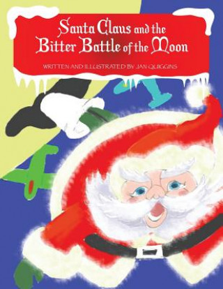 Kniha Santa Claus and the Bitter Battle of the Moon: Santa Clause and the Bitter Battle of the Moon with the Wicked Baron Von Shoot & His Band of Burly Men Jan Quiggins