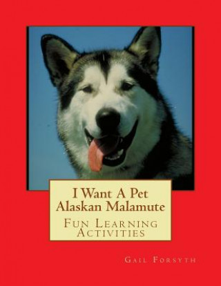 Knjiga I Want A Pet Alaskan Malamute: Fun Learning Activities Gail Forsyth