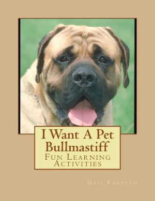 Carte I Want A Pet Bullmastiff: Fun Learning Activities Gail Forsyth