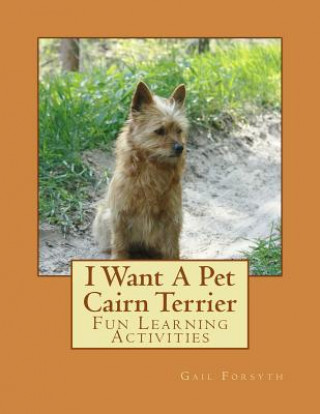 Libro I Want A Pet Cairn Terrier: Fun Learning Activities Gail Forsyth