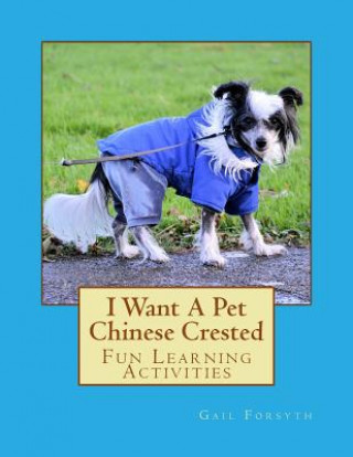 Książka I Want A Pet Chinese Crested: Fun Learning Activities Gail Forsyth