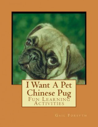 Książka I Want A Pet Chinese Pug: Fun Learning Activities Gail Forsyth