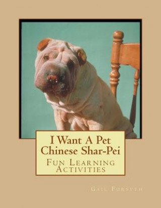 Książka I Want A Pet Chinese Shar-Pei: Fun Learning Activities Gail Forsyth