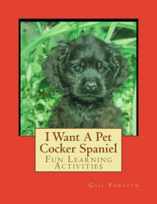 Buch I Want A Pet Cocker Spaniel: Fun Learning Activities Gail Forsyth