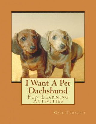 Książka I Want A Pet Dachshund: Fun Learning Activities Gail Forsyth