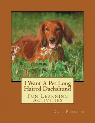 Kniha I Want A Pet Long Haired Dachshund: Fun Learning Activities Gail Forsyth