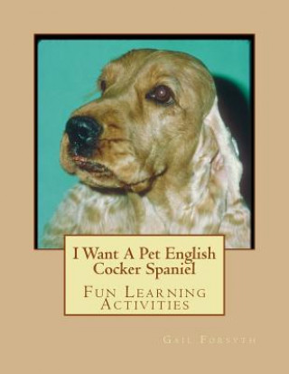 Kniha I Want A Pet English Cocker Spaniel: Fun Learning Activities Gail Forsyth