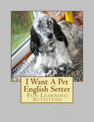 Kniha I Want A Pet English Setter: Fun Learning Activities Gail Forsyth