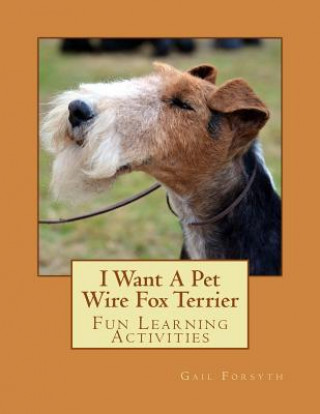 Kniha I Want A Pet Wire Fox Terrier: Fun Learning Activities Gail Forsyth