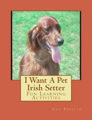 Carte I Want A Pet Irish Setter: Fun Learning Activities Gail Forsyth