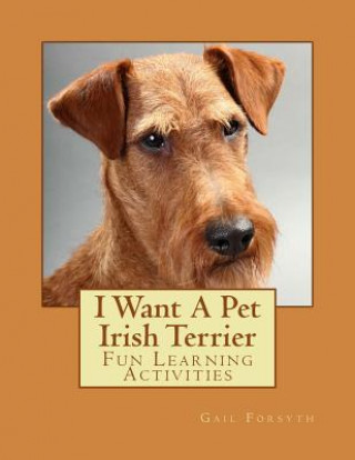 Carte I Want A Pet Irish Terrier: Fun Learning Activities Gail Forsyth