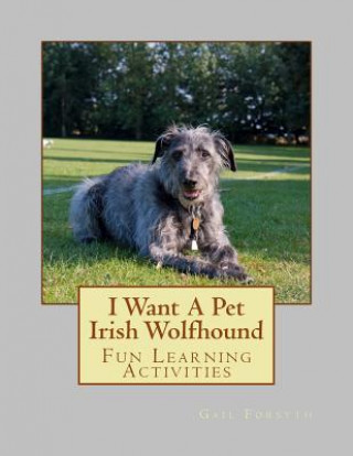 Carte I Want A Pet Irish Wolfhound: Fun Learning Activities Gail Forsyth