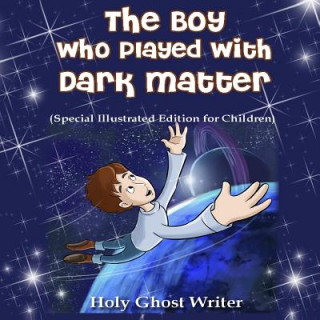 Carte The Boy Who Played With Dark Matter (Special Illustrated Edition for Children) Holy Ghost Writer