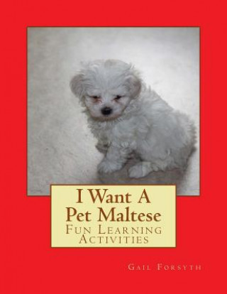 Kniha I Want A Pet Maltese: Fun Learning Activities Gail Forsyth