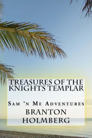 Kniha #4 Treasures of the Knights Templars: Sam 'n Me(TM) adventure books Dr Branton K Holmberg