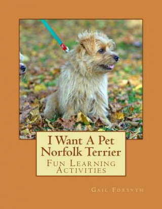 Könyv I Want A Pet Norfolk Terrier: Fun Learning Activities Gail Forsyth