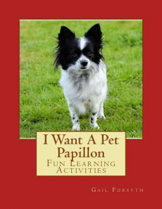 Kniha I Want A Pet Papillon: Fun Learning Activities Gail Forsyth