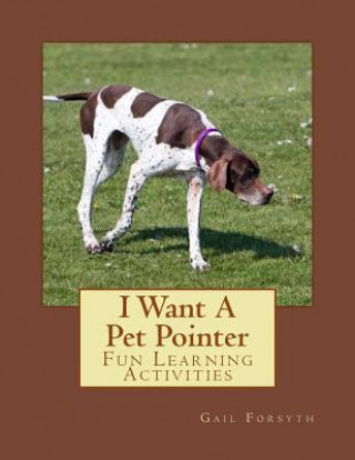 Knjiga I Want A Pet Pointer: Fun Learning Activities Gail Forsyth