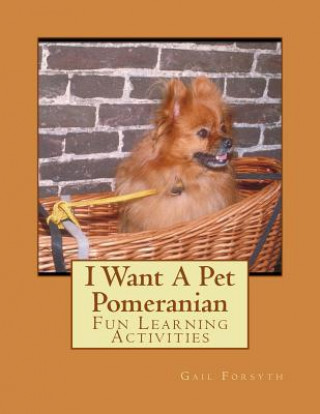 Carte I Want A Pet Pomeranian: Fun Learning Activities Gail Forsyth