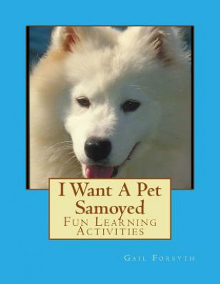 Carte I Want A Pet Samoyed: Fun Learning Activities Gail Forsyth