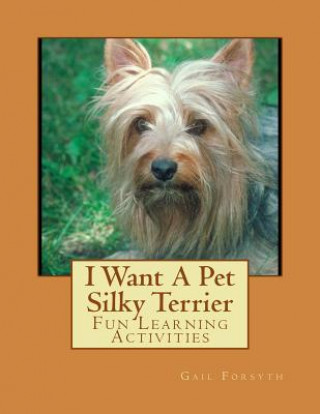 Carte I Want A Pet Silky Terrier: Fun Learning Activities Gail Forsyth