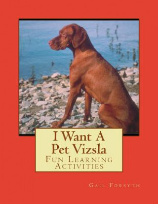 Kniha I Want A Pet Vizsla: Fun Learning Activities Gail Forsyth