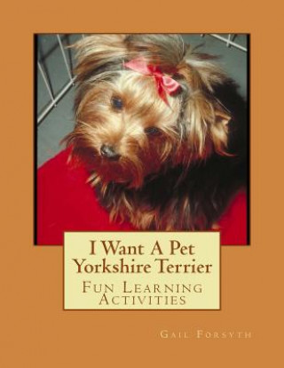 Carte I Want A Pet Yorkshire Terrier: Fun Learning Activities Gail Forsyth