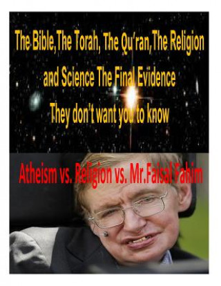 Kniha The Bible, The Torah, The Qu'ran, The Religion and Science The Final Evidence They don't want you to know! MR Faisal Fahim