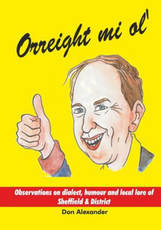 Книга Orreight mi ol': Observations on dialect, humour and local lore of Sheffield & District MR Don Alexander