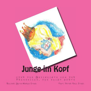 Knjiga Junge im Kopf: oder die Geschichte von der Prinzessin, die nicht hörte Peter Paul Stahl