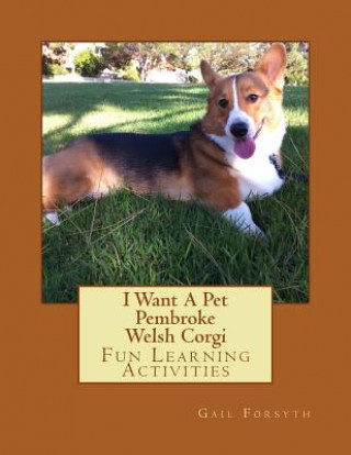 Kniha I Want A Pet Pembroke Welsh Corgi: Fun Learning Activities Gail Forsyth