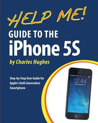 Kniha Help Me! Guide to the iPhone 5S: Step-by-Step User Guide for Apple's Sixth Generation Smartphone Charles Hughes