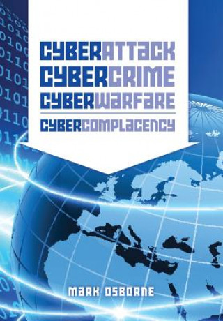 Kniha Cyber Attack, CyberCrime, CyberWarfare - CyberComplacency: Is Hollywood's blueprint for Chaos coming true Mark Osborne