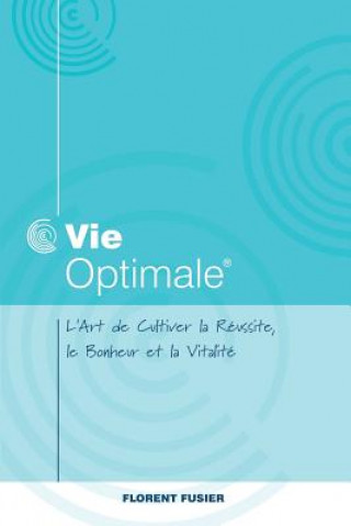 Książka Vie Optimale, L'art de cultiver la réussite, le bonheur et la vitalité Florent Fusier