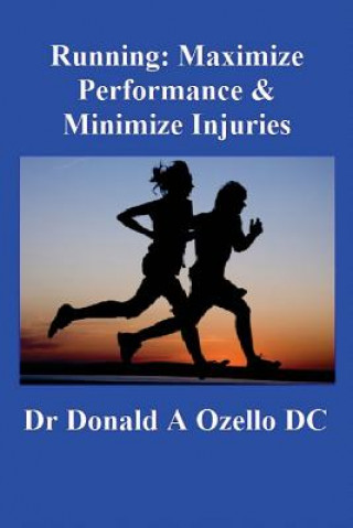 Kniha Running: Maximize Performance & Minimize Injuries: A Chiropractor's Guide to Minimizing the Potential for Running Injuries Dr Donald a Ozello DC