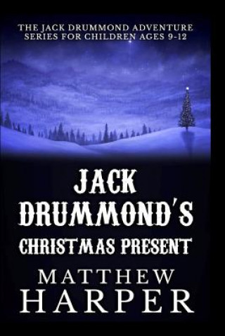 Kniha Jack Drummond's Christmas Present: Adventure Series for Children Ages 9-12 Matthew Harper