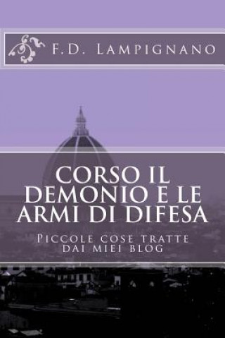 Buch Corso il Demonio e le Armi di Difesa: Piccole cose tratte dai miei blog Francesco D'Angelo Lampignano