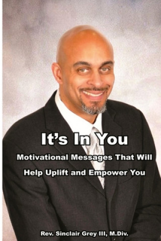 Carte It's In You: Motivational Messages That Will Help Uplift and Empower You Dr Sinclair N Grey III