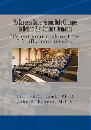 Könyv No Excuses Supervision: Role Changes to Reflect 21st Century Demands: It's not your rank or title: It's all about results? Richard C Lumb Ph D
