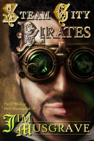 Könyv Steam City Pirates: A Pat O'Malley Steampunk Mystery Jim Musgrave