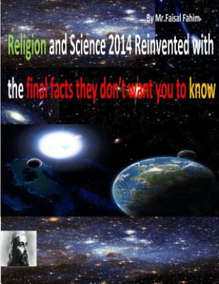 Книга Religion and Science 2014 Reinvented with the final facts they don't want you to know MR Faisal Fahim