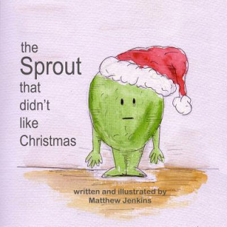 Könyv The Sprout That Didn't Like Christmas Matthew Jenkins