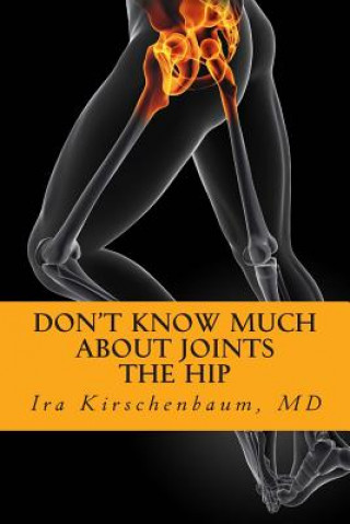 Knjiga Don't Know Much About Joints: The Hip Ira H Kirschenbaum MD