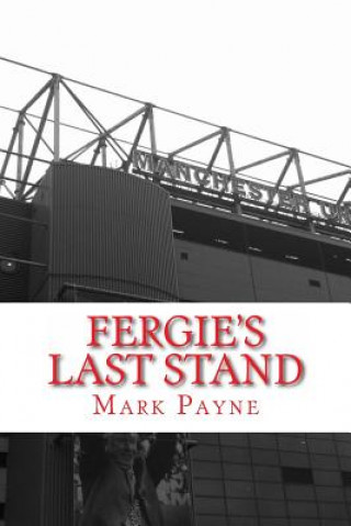 Kniha Fergie's Last Stand: A Correspondent's Diary 2012/13 Mark Payne