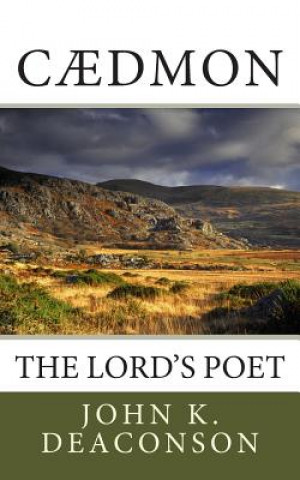 Könyv Cadmon: The Lord's Poet MR John K Deaconson