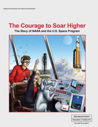 Kniha The Courage to Soar Higher: The Story of NASA and the U.S. Space Program: An Educator's Guide With Activities in Science, Mathematics, Language Ar National Aeronautics and Administration