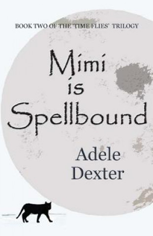 Knjiga Mimi is Spellbound: (Book 2 of The 'Time Flies' Trilogy) Adele Dexter