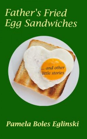 Книга Father's Fried Egg Sandwiches: ...and Other Little Stories Pamela Boles Eglinski