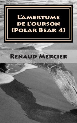 Kniha L'amertume de l'ourson: Polar Bear 4 Renaud Mercier