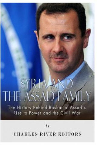 Книга Syria and the Assad Family: The History Behind Bashar al-Assad's Rise to Power and the Civil War Charles River Editors